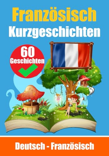 Kurzgeschichten auf Französisch | Französisch und Deutsch Nebeneinander: Lernen Sie die französisch Sprache | Zweisprachige Kurzgeschichten - Deutsch und Französisch
