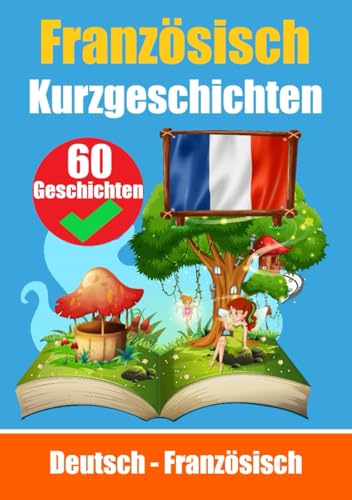 Kurzgeschichten auf Französisch | Französisch und Deutsch Nebeneinander: Lernen Sie die französische Sprache | Zweisprachige Kurzgeschichten - Deutsch und Französisch