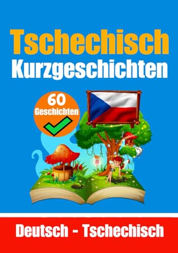 Kurzgeschichten auf Tschechisch | Deutsche und Tschechische Geschichten Nebeneinander | Für Kinder Geeignet: Lernen Sie die tschechische Sprache durch ... (Bücher zum Tschechischlernen, Band 2) von Independently published