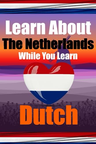 Learn 50 Things You Didn't Know About The Netherlands While You Learn Dutch | Perfect for Beginners, Children, Adults and Other Dutch Learners: ... Language (Books for Learning Dutch, Band 16) von Independently published