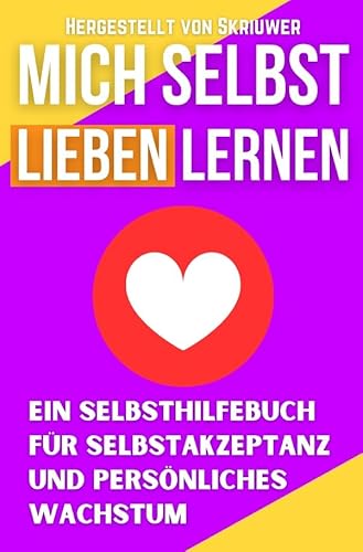 Mich Selbst Lieben Lernen: Ein Selbsthilfebuch für Selbstakzeptanz und persönliches Wachstum Mich Selbst Lieben Lernen: Ein Selbsthilfebuch für Selbstakzeptanz und persönliches Wachstum von epubli