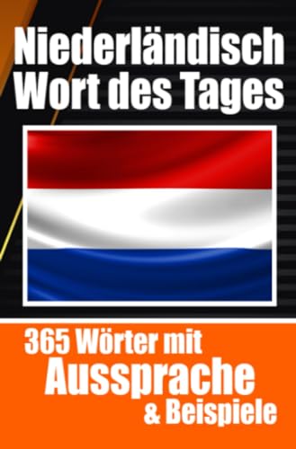 Niederländische Wörter des Tages | Niederländischer Wortschatz leicht gemacht: Ihre tägliche Dosis Niederländisch lernen: Mühelos Holländisch lernen ... für Reisende, Studenten und Sprachbegeisterte Niederländische Wörter des Tages | Niederländischer Wortschatz leicht gemacht: Ihre tägliche Dosis Niederländisch lernen: Mühelos Holländisch lernen ... für Reisende, Studenten und Sprachbegeisterte von epubli