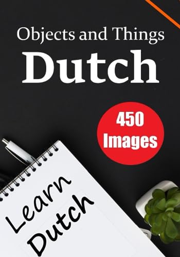 The Dutch Encyclopedia: A Visual Guide to 450 Objects and Things in Dutch | Perfect for Children and Enthusiastic Dutch Learners: Discover the Beauty ... language (Books for Learning Dutch, Band 10)