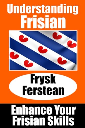 Understanding Frisian | Frysk Ferstean | LearnFrisian: Learn it yourself | Lear it dysels | Frisian | Frysk (Books for Learning Frisian) Understanding Frisian | Frysk Ferstean | LearnFrisian: Learn it yourself | Lear it dysels | Frisian | Frysk (Books for Learning Frisian)