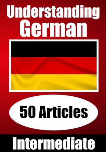 Understanding German | Learn German language with 50 Interesting Articles About Countries, Health, Languages and More: Improve your German | ... German Learners (Books for Learning German) von Independently published