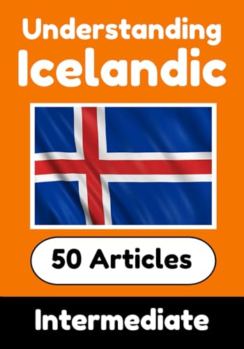 Understanding Icelandic | Learn Icelandic language with 50 Interesting Articles About Countries, Health, Languages and More: Improve your Icelandic | ... Learners (Books for Learning Icelandic) von Independently published