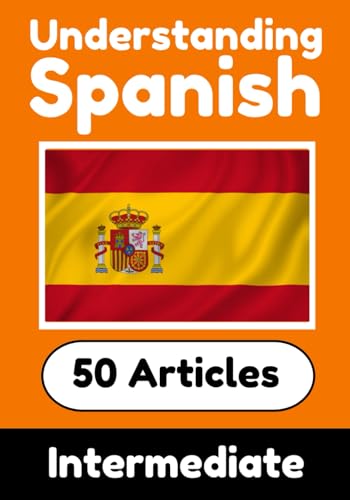 Understanding Spanish | Learn Spanish language with 50 Interesting Articles About Countries, Health, Languages and More: Improve your Spanish | ... Spanish Learners (Books for Learning Spanish) von Independently published