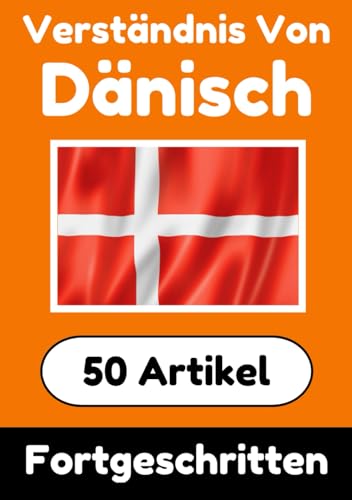 Verständnis von Dänisch | Dänisch lernen mit 50 interessanten Artikeln über Länder, Gesundheit, Sprachen und mehr: Verbessere dein Dänisch | Für ... Verstehen (Bücher zum Dänischlernen, Band 7) von Independently published