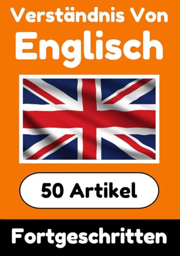 Verständnis von Englisch | Englisch lernen mit 50 interessanten Artikeln über Länder, Gesundheit, Sprachen und mehr: Verbessere dein Englisch | Für ... Verstehen (Bücher zum Englischlernen, Band 4)