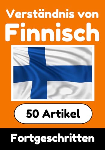 Verständnis von Finnisch | Finnisch lernen mit 50 interessanten Artikeln über Länder, Gesundheit, Sprachen und mehr: Verbessere dein Finnisch | Für ... Verstehen (Bücher zum Finnischlernen, Band 5) von Independently published