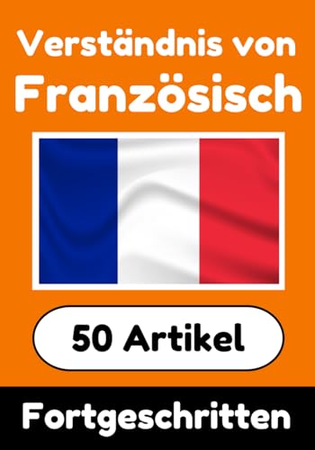 Verständnis von Französisch | Französisch lernen mit 50 interessanten Artikeln über Länder, Gesundheit, Sprachen und mehr: Verbessere dein Französisch ... Verstehen (Bücher zum Französischlernen) von Independently published