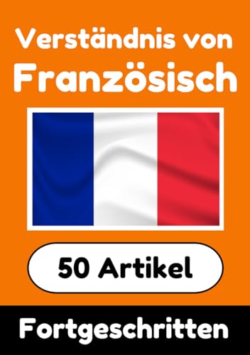 Verständnis von Französisch | Französisch lernen mit 50 interessanten Artikeln über Länder, Gesundheit, Sprachen und mehr: Verbessere dein Französisch ... Verstehen (Bücher zum Französischlernen) von Independently published