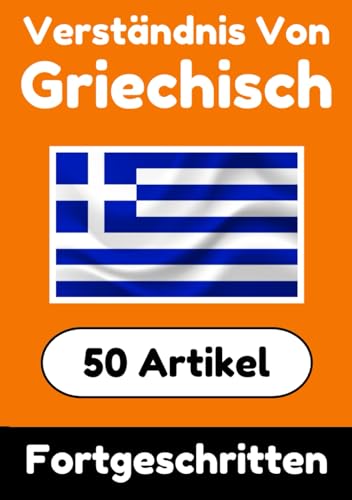Verständnis von Griechisch | Griechisch lernen mit 50 interessanten Artikeln über Länder, Gesundheit, Sprachen und mehr: Verbessere dein Griechisch | ... (Bücher zum Griechischlernen, Band 5) von Independently published