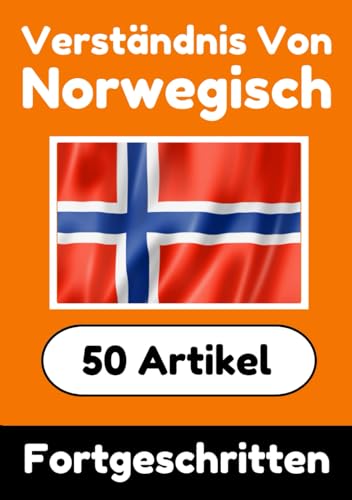 Verständnis von Norwegisch | Norwegisch lernen mit 50 interessanten Artikeln über Länder, Gesundheit, Sprachen und mehr: Verbessere dein Norwegisch | ... (Bücher zum Norwegischlernen, Band 6)