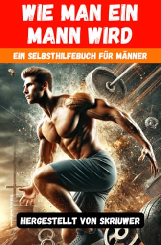 Wie man ein Mann wird | Ein Selbsthilfebuch für Männer: Ein Buch über Dating, Selbstwertgefühl, Selbstliebe, Selbstentwicklung, Motivation, Inspiration und mehr Wie man ein Mann wird | Ein Selbsthilfebuch für Männer: Ein Buch über Dating, Selbstwertgefühl, Selbstliebe, Selbstentwicklung, Motivation, Inspiration und mehr