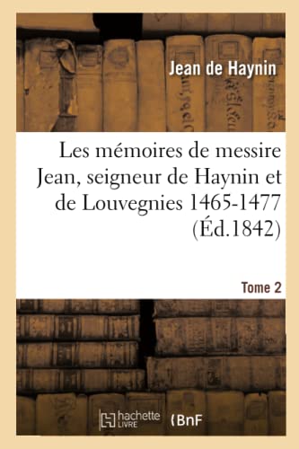 Les mémoires de messire Jean, seigneur de Haynin et de Louvegnies 1465-1477. Tome 2 (Litterature)