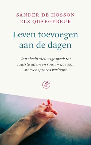 Leven toevoegen aan de dagen: van slechtnieuwsgesprek tot laatste adem en rouw – hoe een stervensproces verloopt (Hart voor de zorg, 13) von De Arbeiderspers