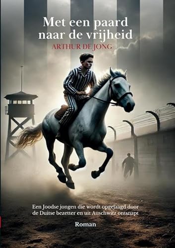 Met een paard naar de vrijheid: Een Joodse jongen die wordt opgejaagd door de Duitse bezetter en uit Auschwitz ontsnapt von Brave New Books