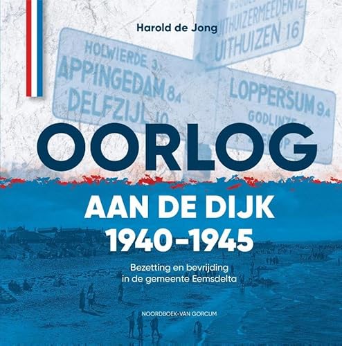 Oorlog aan de dijk 1940-1945: Bezetting en bevrijding in de gemeente Eemsdelta von Noordboek - Van Gorcum