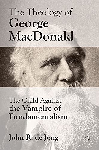 Theology of George MacDonald: The Child Against the Vampire of Fundamentalism Theology of George MacDonald: The Child Against the Vampire of Fundamentalism von Lutterworth Press