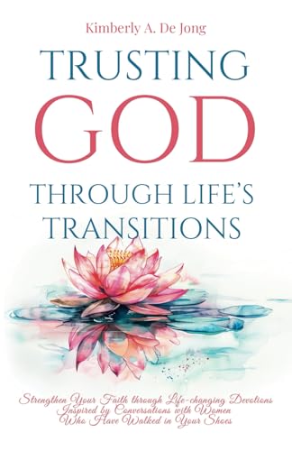 Trusting God Through Life's Transitions: Strengthen Your Faith through Life-changing Devotions Inspired by Conversations with Women Who Have Walked in Your Shoes Trusting God Through Life's Transitions: Strengthen Your Faith through Life-changing Devotions Inspired by Conversations with Women Who Have Walked in Your Shoes von hope*books