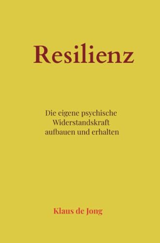 Resilienz: Die eigene psychische Widerstandskraft aufbauen und erhalten