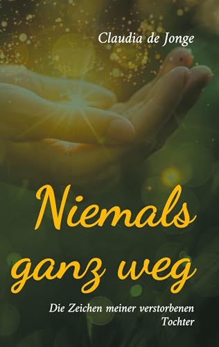 Niemals ganz weg: Die Zeichen meiner verstorbenen Tochter