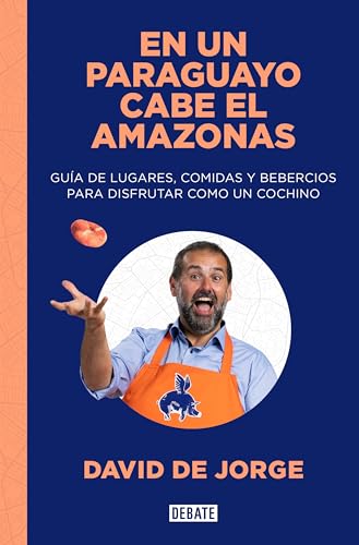 En un paraguayo cabe el Amazonas: Guía de lugares, comidas y bebercios para disfrutar como un cochino (Cocina) von DEBATE