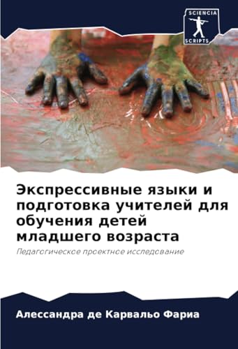 Экспрессивные языки и подготовка учителей для обучения детей младшего возраста: Педагогическое проектное исследование: Pedagogicheskoe proektnoe issledowanie von Sciencia Scripts
