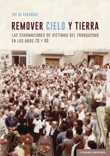 Remover cielo y tierra: Las exhumaciones de víctimas del franquismo en los 70 y 80 von Editorial Comares