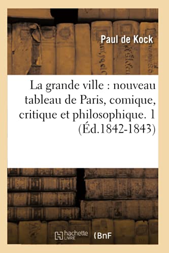 La grande ville : nouveau tableau de Paris, comique, critique et philosophique. 1 (Éd.1842-1843) (Litterature) von Hachette Livre - BNF