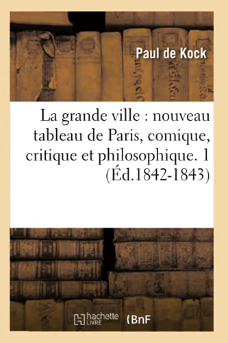 La grande ville : nouveau tableau de Paris, comique, critique et philosophique. 1 (Éd.1842-1843) (Litterature)