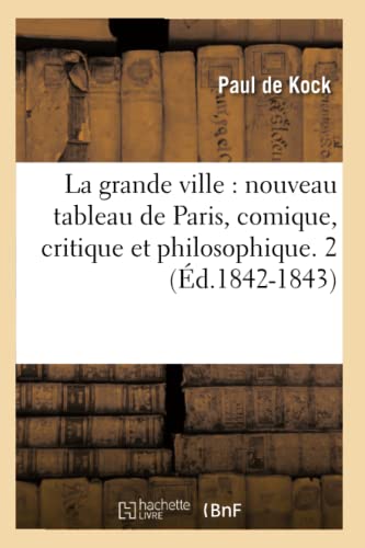 La grande ville : nouveau tableau de Paris, comique, critique et philosophique. 2 (Éd.1842-1843) (Litterature) von Hachette Livre - BNF