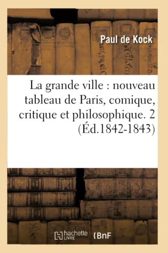 La grande ville : nouveau tableau de Paris, comique, critique et philosophique. 2 (Éd.1842-1843) (Litterature)