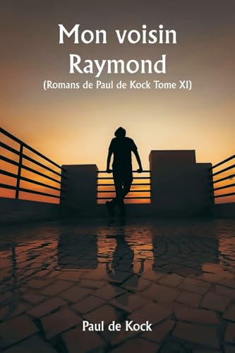 Mon voisin Raymond (Romans de Paul de Kock Tome XI) von Writat
