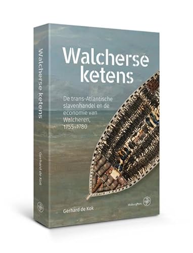 Walcherse ketens: De trans-Atlantische slavenhandel en de economie van Walcheren, 1755-1780 von WalburgPers Algemeen
