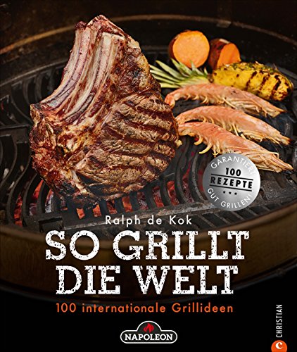 Grillen: So grillt die Welt. 100 internationale Grillideen. Von fleischlastig bis vegetarisch. Von Holzkohle bis Gas. Von Argentinien bis Australien. ... Grillgenuss.: 100 internationale Grillideen