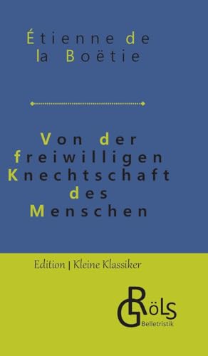 Von der freiwilligen Knechtschaft des Menschen (Edition Kleine Klassiker - Hardcover)