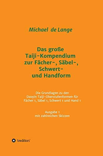 Das große Taiji-Kompendium zur Fächer-, Säbel-, Schwert- und Handform: Die Grundlagen zu den Daoyin Taiji-Oberstufenformen für Fächer 1, Säbel 1, ... von Lehrskripten mit zahlreichen Skizzen von tredition