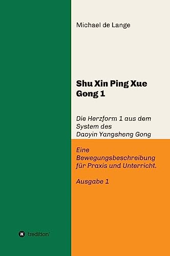 Shuxin Pingxue Gong 1 - Herzform 1: Die Herzform 1 aus dem System des Daoyin Yangsheng Gong, Eine Bewegungsbeschreibung für Praxis und Unterricht.