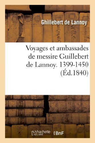 Voyages et ambassades de messire Guillebert de Lannoy, 1399-1450 (Histoire) von Hachette Livre - BNF