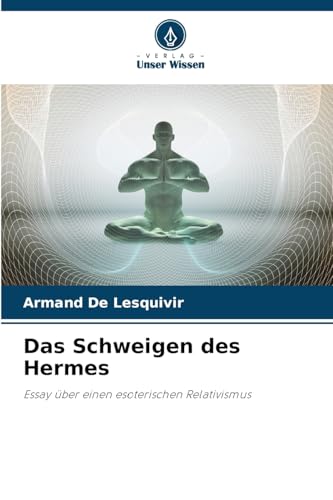Das Schweigen des Hermes: Essay über einen esoterischen Relativismus
