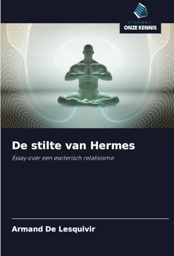 De stilte van Hermes: Essay over een esoterisch relativisme De stilte van Hermes: Essay over een esoterisch relativisme von Uitgeverij Onze Kennis