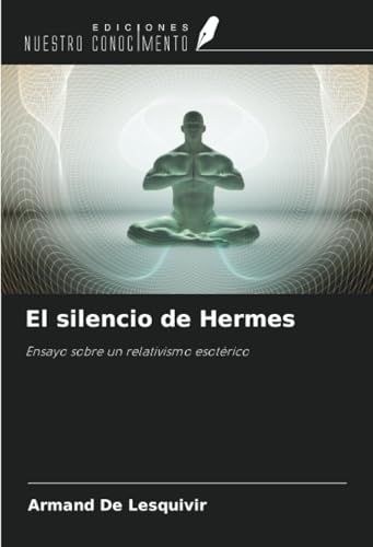 El silencio de Hermes: Ensayo sobre un relativismo esotérico von Ediciones Nuestro Conocimiento