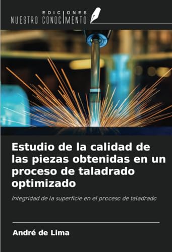 Estudio de la calidad de las piezas obtenidas en un proceso de taladrado optimizado: Integridad de la superficie en el proceso de taladrado von Ediciones Nuestro Conocimiento