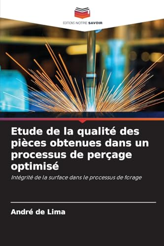 Etude de la qualité des pièces obtenues dans un processus de perçage optimisé: Intégrité de la surface dans le processus de forage von Editions Notre Savoir