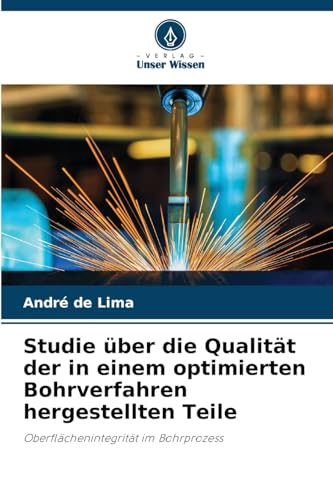 Studie über die Qualität der in einem optimierten Bohrverfahren hergestellten Teile: Oberflächenintegrität im Bohrprozess von Verlag Unser Wissen