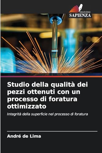 Studio della qualità dei pezzi ottenuti con un processo di foratura ottimizzato: Integrità della superficie nel processo di foratura von Edizioni Sapienza