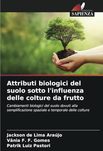 Attributi biologici del suolo sotto l'influenza delle colture da frutto: Cambiamenti biologici del suolo dovuti alla semplificazione spaziale e temporale delle colture von Edizioni Sapienza