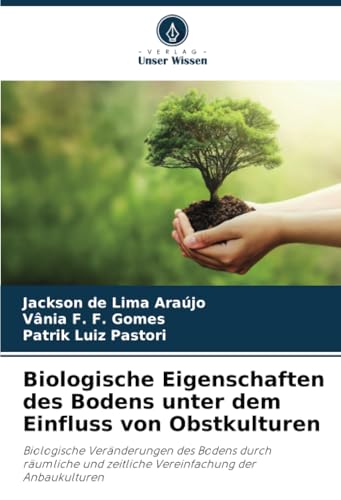 Biologische Eigenschaften des Bodens unter dem Einfluss von Obstkulturen: Biologische Veränderungen des Bodens durch räumliche und zeitliche Vereinfachung der Anbaukulturen von Verlag Unser Wissen